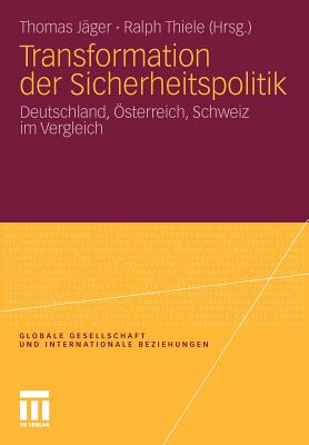 Transformation Der Sicherheitspolitik: Deutschland, Osterreich, Schweiz Im Vergleich - J?ger, Thomas (Editor), and Thiele, Ralph (Editor)