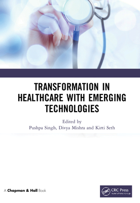 Transformation in Healthcare with Emerging Technologies - Singh, Pushpa (Editor), and Mishra, Divya (Editor), and Seth, Kirti (Editor)