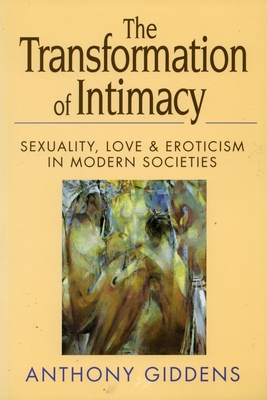 Transformation of Intimacy: Sexuality, Love, and Eroticism in Modern Societies - Giddens, Anthony