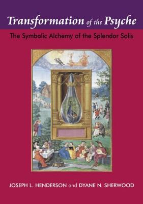 Transformation of the Psyche: The Symbolic Alchemy of the Splendor Solis - Henderson, Joseph L., and Sherwood, Dyane N.