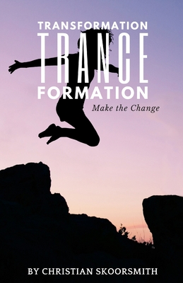 Transformation Trance Formation: How to Change Your Life Every Day - Skoorsmith, Christian