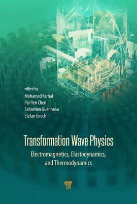 Transformation Wave Physics: Electromagnetics, Elastodynamics, and Thermodynamics - Farhat, Mohamed (Editor), and Chen, Pai-Yen (Editor), and Guenneau, Sebastien (Editor)