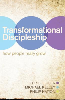 Transformational Discipleship: How People Really Grow - Geiger, Eric, and Kelley, Michael, and Nation, Philip