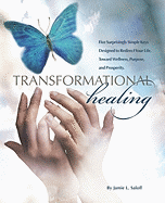 Transformational Healing: Five Surprisingly Simple Keys Designed to Redirect Your Life Toward Wellness, Purpose, and Prosperity