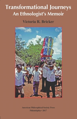 Transformational Journeys: An Ethnologist's Memoir, Transactions, American Philosophical Society (Vol. 106, Part 5) - Bricker, Victoria R