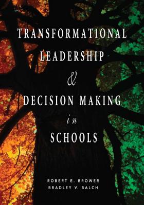 Transformational Leadership & Decision Making in Schools - Brower, Robert E, and Balch, Bradley V