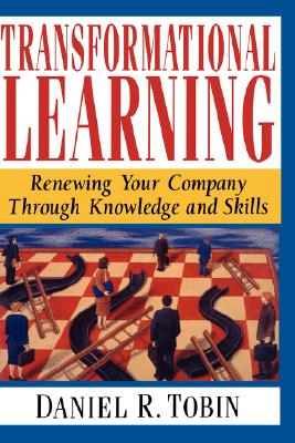 Transformational Learning: Renewing Your Company Through Knowledge and Skills - Tobin, Daniel R, PH.D.