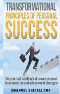 Transformational Principles of Personal Success: The Practical Handbook of Proven Personal Transformation and Achievement Strategies