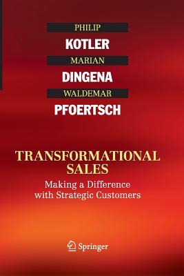 Transformational Sales: Making a Difference with Strategic Customers - Kotler, Philip, and Dingena, Marian, and Pfoertsch, Waldemar