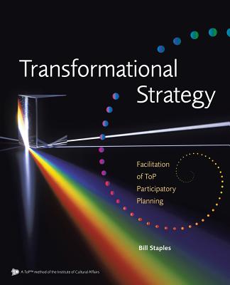 Transformational Strategy: Facilitation of ToP Participatory Planning - Staples, Bill