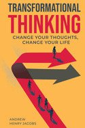 Transformational Thinking: Change Your Thoughts, Change Your Life