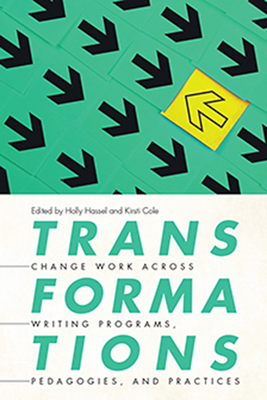 Transformations: Change Work across Writing Programs, Pedagogies, and Practices - Hassel, Holly (Editor)