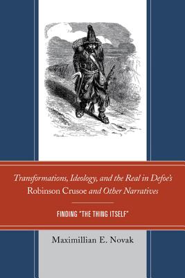 Transformations, Ideology, and the Real in Defoe's Robinson Crusoe and Other Narratives: Finding The Thing Itself - Novak, Maximillian E.