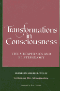 Transformations in Consciousness: The Metaphysics and Epistemology. Franklin Merrell-Wolff Containing His Introceptualism
