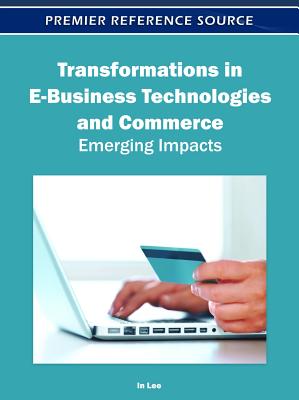 Transformations in E-Business Technologies and Commerce: Emerging Impacts - Lee, In (Editor)