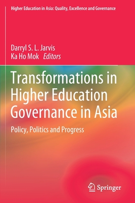 Transformations in Higher Education Governance in Asia: Policy, Politics and Progress - Jarvis, Darryl S L (Editor), and Mok, Ka Ho (Editor)