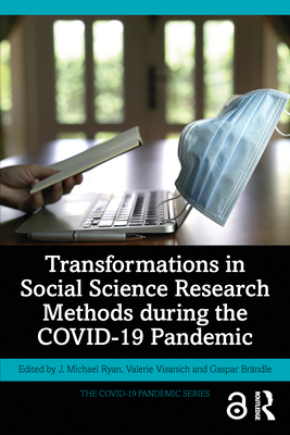 Transformations in Social Science Research Methods during the COVID-19 Pandemic - Ryan, J Michael (Editor), and Visanich, Valerie (Editor), and Brndle, Gaspar (Editor)