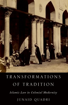 Transformations of Tradition: Islamic Law in Colonial Modernity - Quadri, Junaid