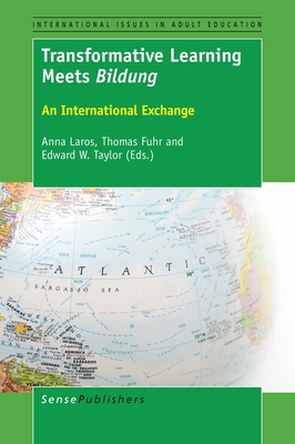 Transformative Learning Meets Bildung: An International Exchange - Laros, Anna, and Fuhr, Thomas, and Taylor, Edward W