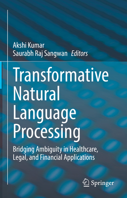 Transformative Natural Language Processing: Bridging Ambiguity in Healthcare, Legal, and Financial Applications - Kumar, Akshi (Editor), and Sangwan, Saurabh Raj (Editor)