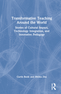 Transformative Teaching Around the World: Stories of Cultural Impact, Technology Integration, and Innovative Pedagogy