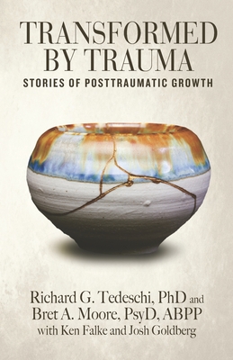 Transformed by Trauma: Stories of Posttraumatic Growth - Moore Psyd, Bret a, and Falke, Ken, and Goldberg, Josh