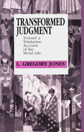 Transformed Judgment: Toward a Trinitarian Account of the Moral Life