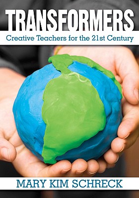 Transformers: Creative Teachers for the 21st Century - Schreck, Mary K (Editor)