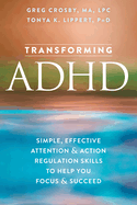Transforming ADHD: Simple, Effective Attention and Action Regulation Skills to Help You Focus and Succeed