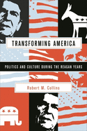 Transforming America: Politics and Culture in the Reagan Years