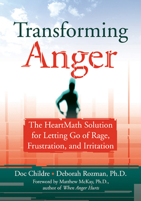 Transforming Anger: The Heartmath Solution for Letting Go of Rage, Frustration, and Irritation - Childre, Doc, and Rozman, Deborah, PhD