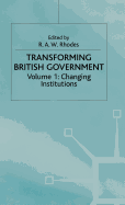 Transforming British Government: Volume 1: Changing Institutions