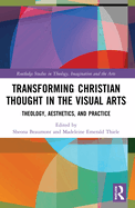 Transforming Christian Thought in the Visual Arts: Theology, Aesthetics, and Practice