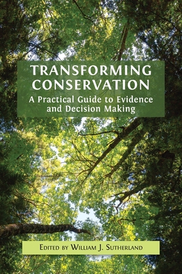 Transforming Conservation: A Practical Guide to Evidence and Decision Making - Sutherland, William J