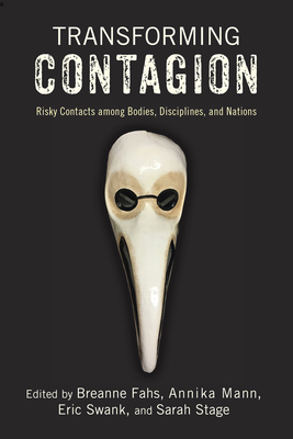 Transforming Contagion: Risky Contacts Among Bodies, Disciplines, and Nations - Fahs, Breanne (Editor), and Mann, Annika (Contributions by), and Swank, Eric (Editor)