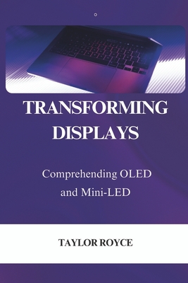 Transforming Displays: Comprehending OLED and Mini-LED - Royce, Taylor