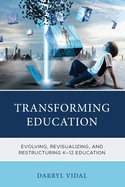 Transforming Education: Evolving, Revisualizing, and Restructuring K-12 Education