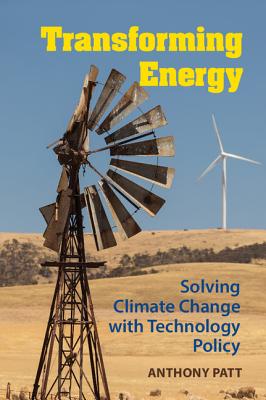 Transforming Energy: Solving Climate Change with Technology Policy - Patt, Anthony