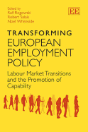 Transforming European Employment Policy: Labour Market Transitions and the Promotion of Capability - Rogowski, Ralf (Editor), and Salais, Robert (Editor), and Whiteside, Noel (Editor)