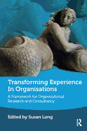 Transforming Experience in Organisations: A Framework for Organisational Research and Consultancy