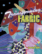 Transforming Fabric: Color on Fabric and Life - Dahl, Carolyn