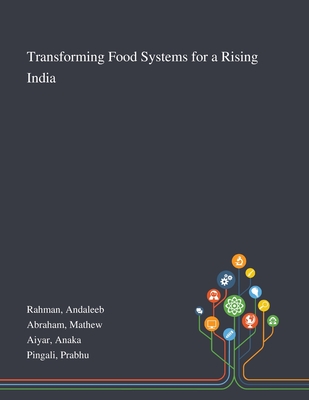 Transforming Food Systems for a Rising India - Rahman, Andaleeb, and Abraham, Mathew, and Aiyar, Anaka