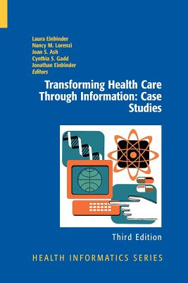 Transforming Health Care Through Information: Case Studies - Einbinder, Laura (Editor), and Lorenzi, Nancy M, PH.D. (Editor), and Ash, Joan (Editor)