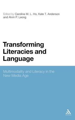 Transforming Literacies and Language: Multimodality and Literacy in the New Media Age - Ho, Caroline M L (Editor), and Anderson, Kate T (Editor), and Leong, Alvin P (Editor)