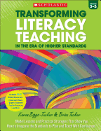 Transforming Literacy Teaching in the Era of Higher Standards: Grades 3-5: Model Lessons and Practical Strategies That Show You How to Integrate the Standards to Plan and Teach with Confidence