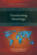 Transforming Missiology: An Alternative Approach to Missiological Education