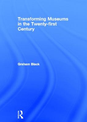 Transforming Museums in the Twenty-first Century - Black, Graham