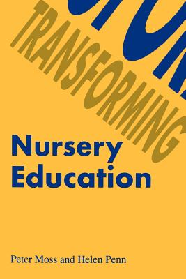 Transforming Nursery Education - Moss, Peter, and Penn, Helen
