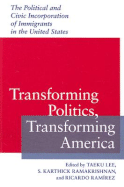 Transforming Politics, Transforming America: The Political and Civic Incorporation of Immigrants in the United States - Lee, Taeku (Editor), and Ramakrishnan, S Karthick (Editor), and Ramrez, Ricardo (Editor)