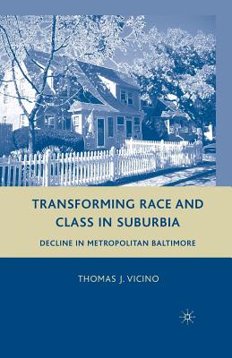 Transforming Race and Class in Suburbia: Decline in Metropolitan Baltimore - Vicino, T